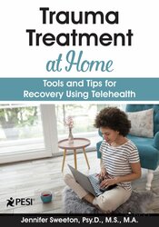 Jennifer Sweeton Trauma Treatment at Home Tools and Tips for Recovery Using Telehealth