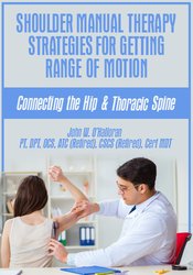 John W. O’Halloran Shoulder Manual Therapy Strategies for Getting Range of Motion Connecting the Hip & Thoracic Spine