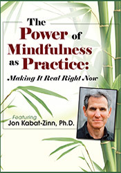 Jon Kabat-Zinn The Power of Mindfulness as Practice Making It Real Right Now with Jon Kabat-Zinn