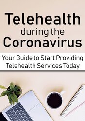 Joni Gilbertson Telehealth during the Coronavirus Crisis Your Guide to Start Providing Telehealth Services Today