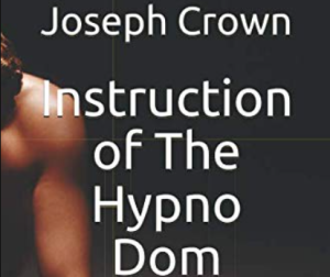 Joseph Crown - Instruction of The Hypno Dom: A Master/slave Lifestyle Development Training on Erotic and Authoritarian Hypnosis