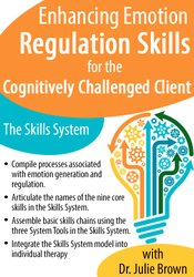 Julie Brown Enhancing Emotion Regulation Skills for the Cognitively Challenged Client The Skills System