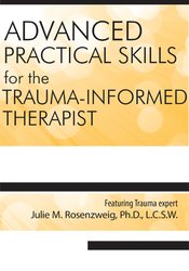 Julie M. Rosenzweig Advanced Practical Clinical Skills for the Trauma-Informed Therapist