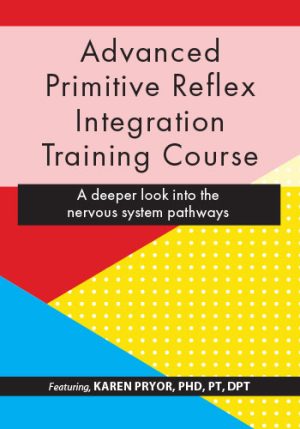Karen Pryor Advanced Primitive Reflex Integration Training Course A deeper look into the nervous system pathways