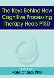 Kathleen M. Chard The Keys Behind How Cognitive Processing Therapy Heals PTSD
