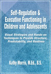 Kathy Morris Self-Regulation & Executive Functioning in Children and Adolescents Visual Strategies and Hands-on Techniques to Provide Structure