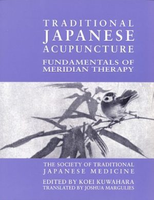 Koei Kuwahara Traditional Japanese Acupuncture Fundamentals of Meridian Therapy