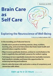 Linda Graham Brain Care Applying the Neuroscience of Well-Being to Help Clients