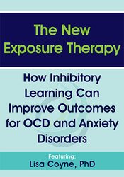 Lisa Coyne The New Exposure Therapy How Inhibitory Learning Can Improve Outcomes for OCD and Anxiety Disorders