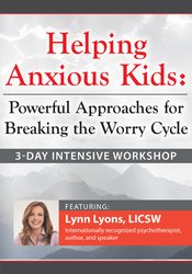 Lynn Lyons 3-Day Intensive Workshop Helping Anxious Kids Powerful Approaches for Breaking the Worry Cycle