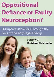 Mona Delahooke Oppositional Defiance or Faulty Neuroception Disruptive Behaviors through the Lens of the Polyvagal Theory