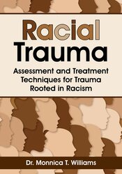 Monnica T Williams Racial Trauma Assessment and Treatment Techniques for Trauma Rooted in Racism