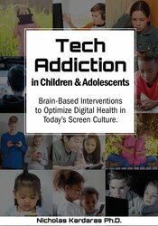 Nicholas Kardaras Tech Addiction in Children & Adolescents Brain-Based Interventions to Optimize Digital Health in Today’s Screen Culture