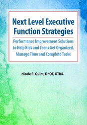 Nicole R. Quint Next Level Executive Function Strategies Performance Improvement Solutions to Help Kids and Teens Get Organized