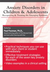 Paul Foxman Anxiety Disorders in Children and Adolescents Recognizing & Treating the Emerging Epidemic