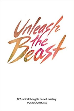 Polina Outkina Unleash The Beast 127 Radical Thoughts on Self Mastery