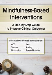 R. Denton Mindfulness-Based Interventions A Step-by-Step Guide to Improving Clinical Outcomes