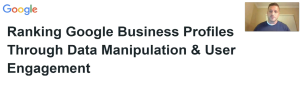 Ranking Google Business Profiles through Data Manipulation & User Engagement (Local SEO)