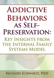 Richard C. Schwartz Addictive Behaviors as Self-Preservation Key Insights from the Internal Family Systems Model