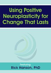 Rick Hanson Using Positive Neuroplasticity for Change That Lasts