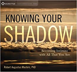 Robert Augustus Masters KNOWING YOUR SHADOW