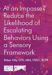 Robyn Otty At an Impasse? Reduce the Likelihood of Escalating Behaviors Using A Sensory Framework