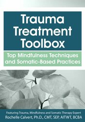 Rochelle Calvert Trauma Treatment Toolbox Top Mindfulness Techniques and Somatic-Based Practices