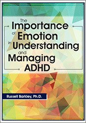 Russell A. Barkley The Importance of Emotion in Understanding and Managing ADHD