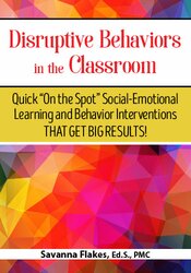 Savanna Flakes Disruptive Behaviors in the Classroom Quick  On the Spot  Social-Emotional Learning and Behavior Interventions That Get Big Results!