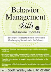 Scott D. Walls Behavior Management Skills for Classroom Success Strategies for Mental Health Issues and Challenging Behaviors in the Schools