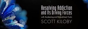 Scott Kiloby – Resolving Addiction and its Driving Forces