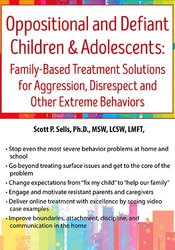 Scott Sells Oppositional and Defiant Children & Adolescents Family-Based Treatment Solutions for Aggression