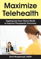 Shari Murgittroyd Maximize Telehealth Tapping into Your Clients World to Improve Therapeutic Outcomes