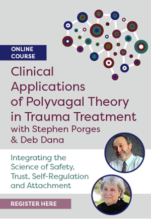 Stephen Porges & Deb Dana Clinical Applications of Polyvagal Theory in Trauma Treatment