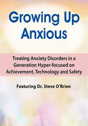 Steve O'Brien 2-Day Growing Up Anxious Treating Anxiety Disorders in a Generation Hyper-focused on Achievement