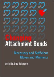 Susan Johnson Changing Attachment Bonds Necessary and Sufficient Moves and Moments with Dr. Sue Johnson