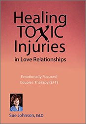 Susan Johnson Healing Toxic Injuries in Love Relationships Emotionally Focused Couples Therapy (EFT) with Dr. Sue Johnson
