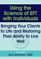 Susan Johnson Using the Science of EFT with Individuals Bringing Your Clients to Life and Restoring Their Ability to Live Well