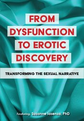 Suzanne Iasenza From Dysfunction to Erotic Discovery Transforming the Sexual Narrative