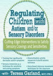 Teresa Garland Regulating Children with Autism and/or Sensory Disorders Cutting-Edge Interventions to Satisfy Sensory Cravings and Sensitivities