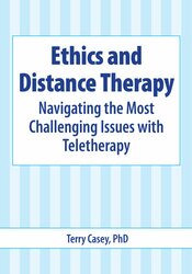 Terry Casey Ethics and Distance Therapy Navigating the Most Challenging Issues with Teletherapy