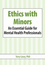 Terry Casey Ethics with Minors  An Essential Guide for Mental Health Professionals