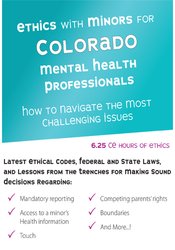 Terry Casey Ethics with Minors for Colorado Mental Health Professionals How to Navigate the Most Challenging Issues