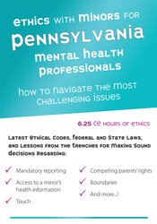 Terry Casey Ethics with Minors for Pennsylvania Mental Health Professionals How to Navigate the Most Challenging Issues