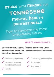 Terry Casey Ethics with Minors for Tennessee Mental Health Professionals How to Navigate the Most Challenging Issues