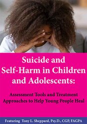 Tony L. Sheppard Suicide and Self-Harm in Children and Adolescents Assessment Tools and Treatment Approaches to Help Young People Heal