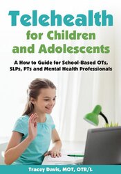 Tracey Davis Telehealth for Children and Adolescents A How to Guide for School-Based OTs