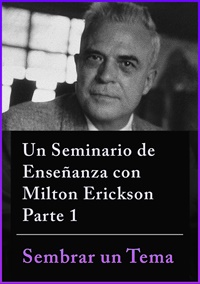 Un Seminario de Enseñanza con Milton Erickson Parte 1 Sembrando una Tema