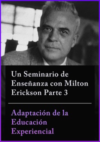 Un Seminario de Enseñanza con Milton Erickson Parte 3 Adaptación de la Educación Experiencial