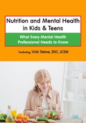 Vicki Steine Nutrition and Mental Health in Kids & Teens  What Every Mental Health Professional Needs to Know